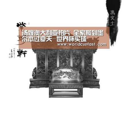 汤嫂澳大利亚拍片 全家搬到墨尔本过夏天-世界杯买球(图1) 世界杯买球